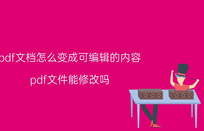 pdf文档怎么变成可编辑的内容 pdf文件能修改吗？